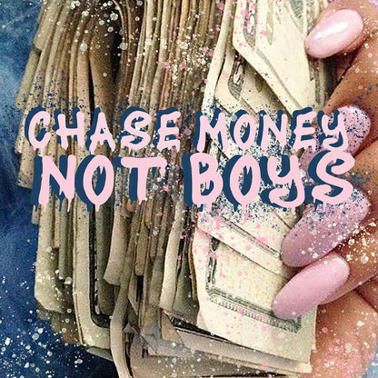 CHASE MONEY NOT BOYS